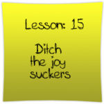 Ditch the joy suckers