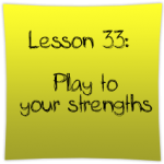 Play to your strengths