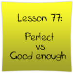 Perfect vs Good enough